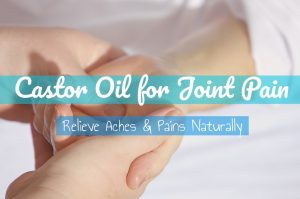 Castor Oil for Joint Pain | Castor Oil Guide