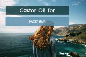 castor oil for frizzy hair header