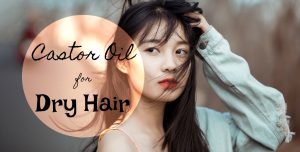 Castor Oil for Dry Hair - Castor Oil Guide