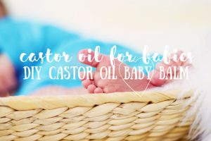Castor Oil for Babies | DIY Baby Balm