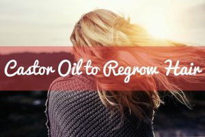 Castor Oil to Regrow Hair | Castor Oil Guide