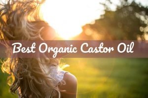 Best Organic Castor Oil for Hair | Castor Oil Guide